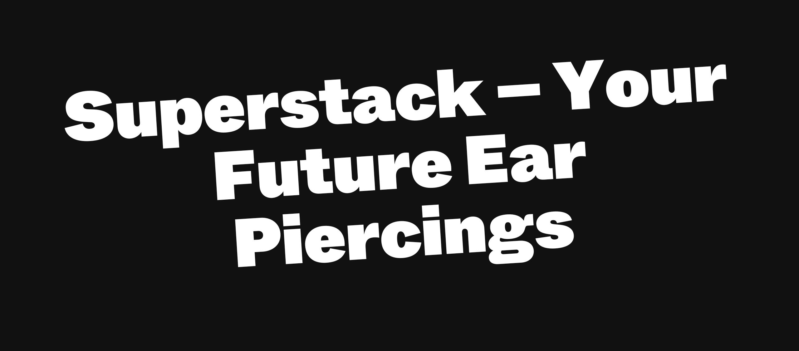 Superstack – Your Future Ear Piercings