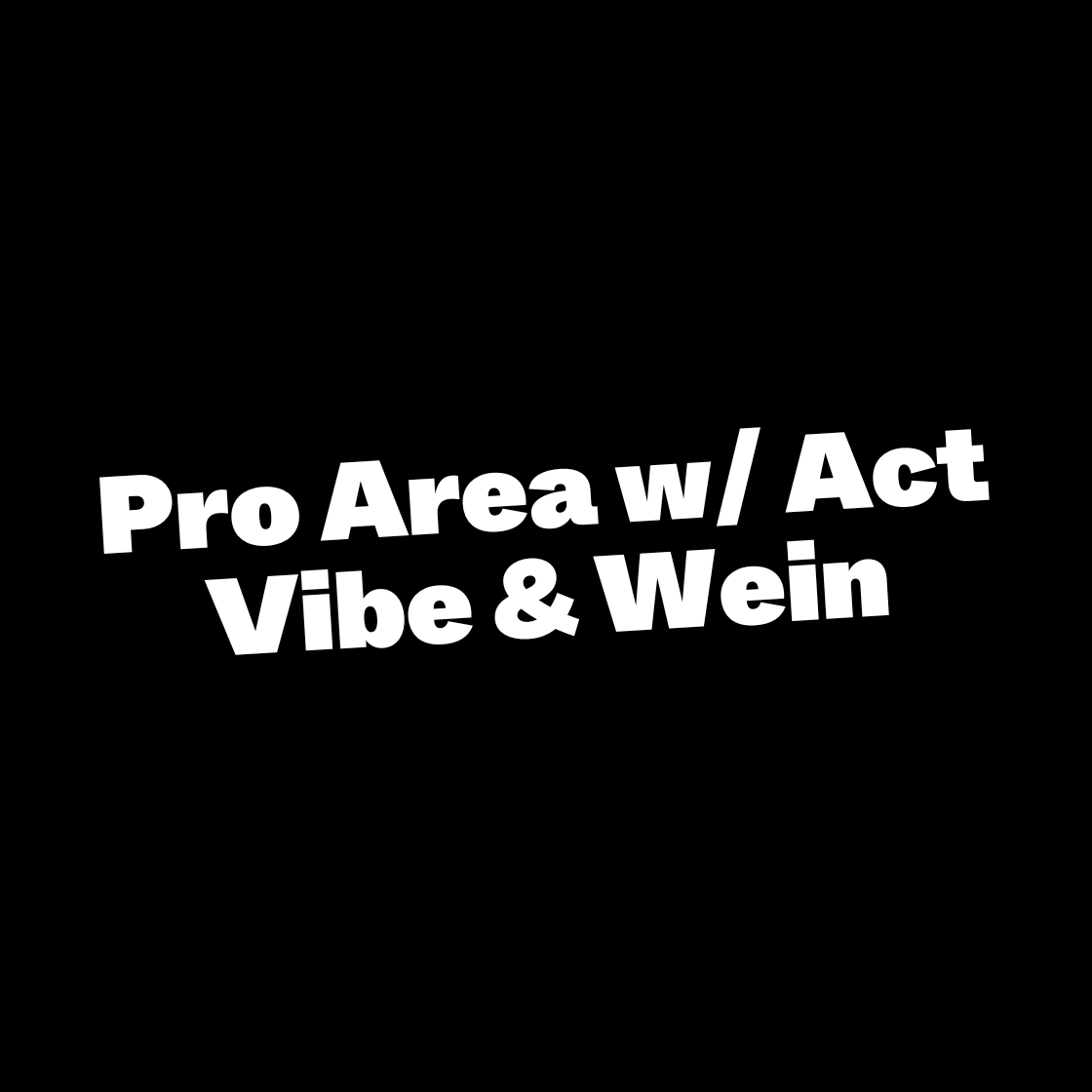 Pro Area w/ Act Vibe & Wein