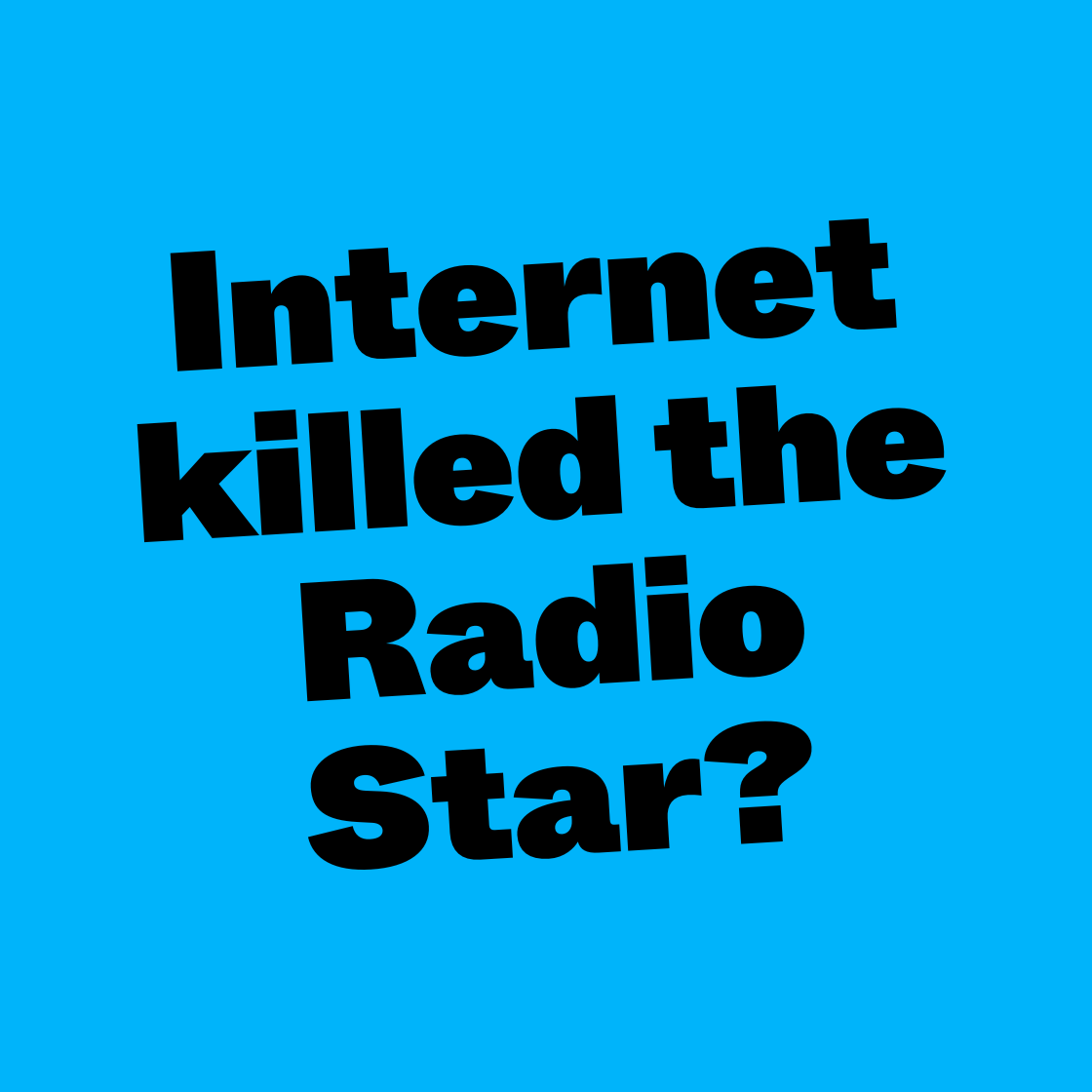 Internet killed the Radio Star?